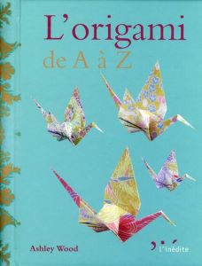 L'origami de A à Z - Wood Ashley - Verbeke Ludivine