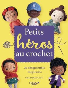 Petits héros au crochet. 20 amigurumis inspirants - Farkasvölgyi Orsi - Billaut Delphine