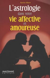 L'astrologie dans votre vie affective et amoureuse - Abert Xavier