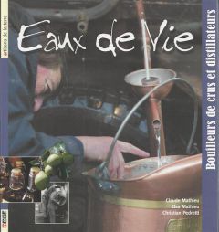 Eaux-de-vie : bouilleurs et distillateurs - Mathieu Claude - Mathieu Elsa - Pedrotti Christian