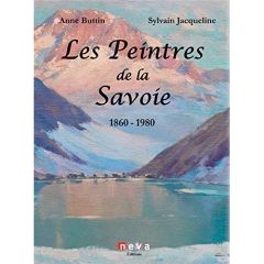 Les peintres de la Savoie 1860-1980 - Buttin Anne - Jacqueline Sylvain - Durand Gilbert