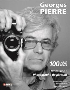 Georges Pierre. Profession : photographe de plateau. 100 ans, 100 films - Geyer Laurence de - Benyayer Laurent - Sichler Phi