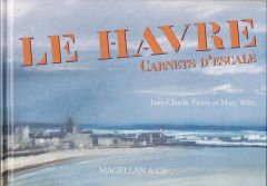 Le Havre. Carnets d'escale - Piriou Jean-Claude - Wiltz Marc