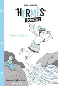 Hermès détective Tome 3 : Ulysse a disparu - Marvaud Sophie - Renon Delphine
