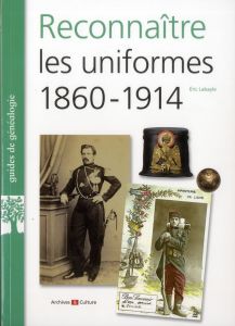 Reconnaitre les uniformes 1860-1914 - Labayle Eric
