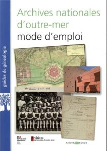 Archives nationales d'outre-mer, mode d'emploi - Dion Isabelle - Roy Eve - Vencatasin Marie-Catheri