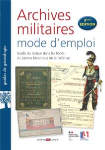 Archives militaires : mode d'emploi. Guide du lecteur dans les fonds du Service historique de la Déf - Boulant Antoine - Heiser Sandrine - Texier Nicolas
