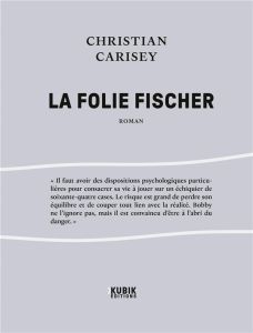 La folie Fischer. 2e édition - Carisey Christian