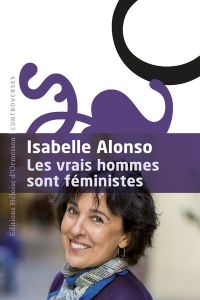 Les vrais hommes sont féministes - Alonso Isabelle