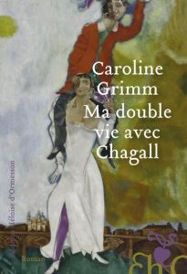 Ma double vie avec Chagall - Grimm Caroline