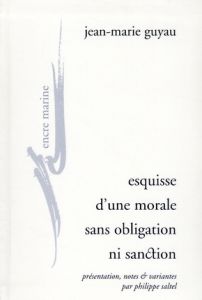 Esquisse d'une morale sans obligation ni sanction - Guyau Jean-Marie - Saltel Philippe