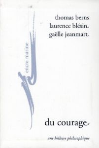 Du courage. Une histoire philosophique - Berns Thomas - Blésin Laurence - Jeanmart Gaëlle