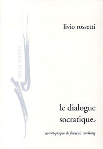 Le dialogue socratique - Rossetti Livio - Roustang François
