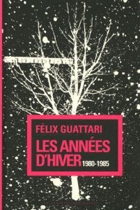 Les années d'hiver 1980-1985 - Guattari Félix - Cusset François