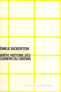 Brève histoire des Cahiers du cinéma - Bickerton Emilie - Burdeau Marie-Mathilde