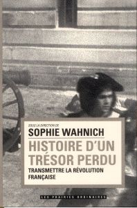 Histoire d'un trésor perdu. Transmettre la Révolution française - Wahnich Sophie
