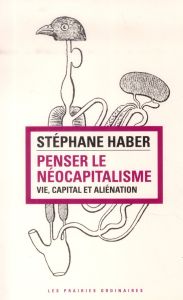 Penser le néocapitalisme : vie, capital et aliénation - Haber Stéphane