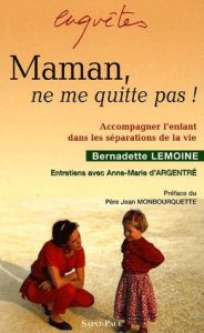 Maman, ne me quitte pas ! Accompagner l'enfant dans les séparations de la vie - Lemoine Bernadette - Argentre Anne-Marie d' - Monb