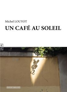 Un café au soleil - Louyot Michel