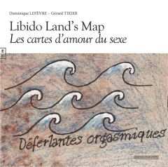 Libido land’s map. Les cartes d’amour du sexe - Lefevre Dominique - Tixier Gérard