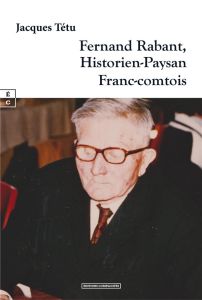Fernand Rabant, historien-paysan franc-comtois - Tétu Jacques