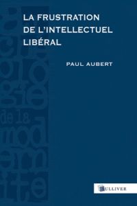 La frustration de l'intellectuel libéral. Espagne, 1898-1939 - Aubert Paul