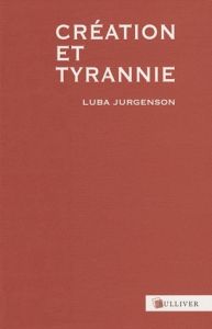 Création et Tyrannie - Jurgenson Luba