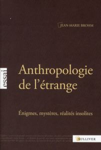 Anthropologie de l'étrange. Enigmes, mystères, réalités insolites - Brohm Jean-Marie