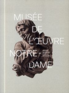 Musée de l'Oeuvre Notre-Dame. Arts du Moyen Age et de la Renaissance - Dupeux Cécile