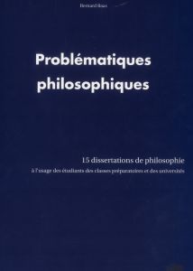 Problématiques philosophiques. 15 dissertations de philosophie à l'usage des étudiants des classes p - Baas Bernard