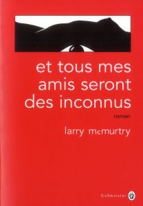 ET TOUS MES AMIS SERONT DES INCONNUS - MCMURTRY LARRY