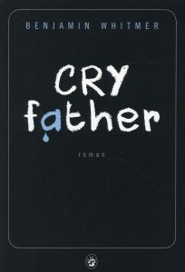 Cry father - Whitmer Benjamin - Mailhos Jacques
