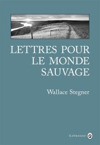 Lettres pour le monde sauvage - Stegner Wallace - Pons-Reumaux Anatole