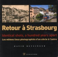 Retour à Strasbourg. Les mêmes lieux photographiés d'un siècle à l'autre (édition bilingue) - Betzinger David - Cox David W.