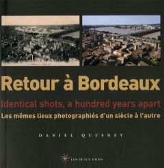 Retour à Bordeaux. Les mêmes lieux photographiés d'un siècle à l'autre, édition bilingue français-an - Quesney Daniel - Cox David W.