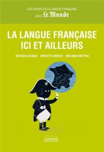 La langue française ici et ailleurs - Avanzi Mathieu - Horiot Brigitte - Mettra Mélanie