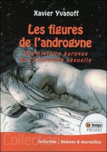 Les figures de l'androgyne. Une histoire baroque de l'ambiguïté sexuelle - Yvanoff Xavier