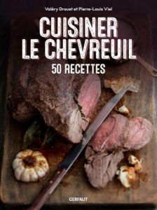 Cuisiner le chevreuil . 50 recettes - Drouet Valéry - Viel Pierre-Louis