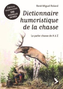Dictionnaire humoristique de la chasse . Le parler chasse de A à Z, Edition revue et augmentée - Roland René-Miguel - Schraen Willy