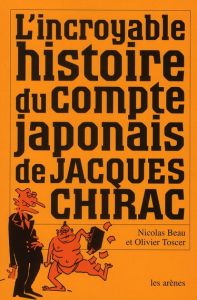 L'incroyable histoire du compte japonais de Jacques Chirac - Beau Nicolas - Toscer Olivier