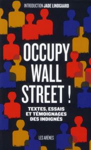 Occupy Wall Street ! Textes, essais et témoignages des indignés - Lindgaard Jade - Motet Laure - Strauser Judith