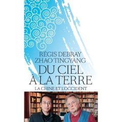 Du ciel à la terre. La Chine et l'Occident - Debray Régis - Zhao Tingyang - Tchang Jean-Paul