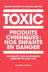 Toxic. Produits chimiques : nos enfants en danger - Boudot Martin - Dreyfus Antoine