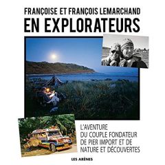 En explorateurs. L'aventure du couple fondateur de Pier Import et de Nature et Découvertes - Lemarchand Françoise - Lemarchand François