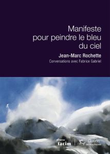 Manifeste pour peindre le bleu du ciel - Rochette Jean-Marc - Gabriel Fabrice - Hennocque T