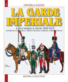 La Garde impériale 1804-1815. Tome 4, Les troupes à cheval - Jouineau André