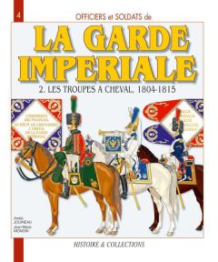 La Garde impériale 1804-1815. Tome 2, Les troupes à cheval, Première partie - Jouineau André - Mongin Jean-Marie