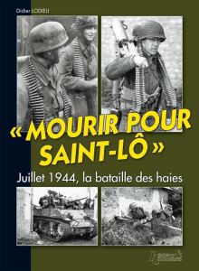 Mourir pour Saint-Lô. Juillet 1944, la bataille des haies - Lodieu Didier