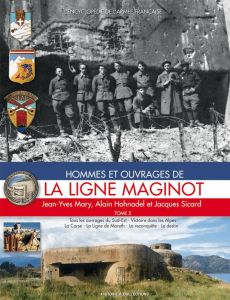 Hommes et ouvrages de la ligne Maginot. Tome 5 - Mary Jean-Yves - Hohnadel Alain - Sicard Jacques