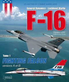 General Dynamics - Lockheed Martin F-16. Tome 1, Fighting Falcon versions A et B - Lert Frédéric